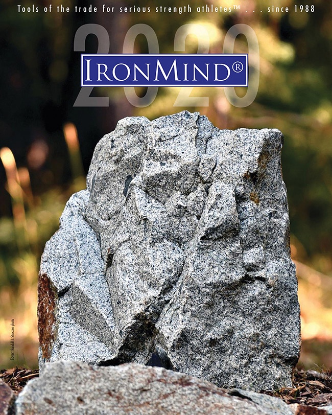 IronMind has provided Tools of the Trade for Serious Strength Athletes™ since 1988: innovative designs, legendary quality, all made in the USA, built for the world's strongest men, and made to be passed from one generation to the next. Welcome to the 2020 edition of the IronMind catalog. IronMind® | ©Randall J. Strossen