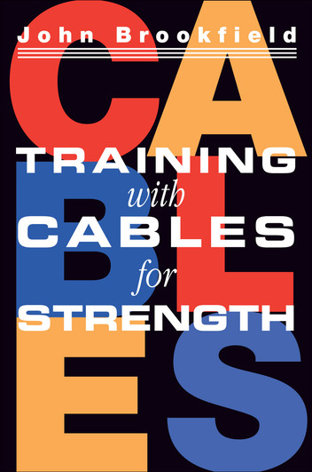Training With Cables for Strength by John Brookfield