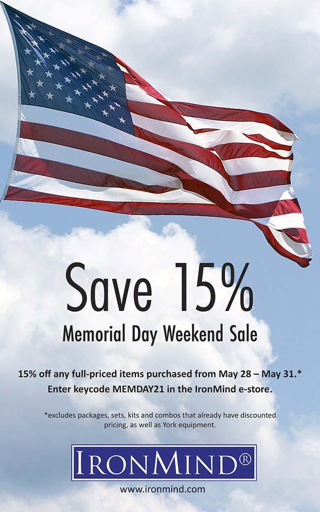 Shop at IronMind throughout the Memorial Day weekend, from May 28 – May 31 and save 15% on full-priced IronMind equipment: Tools of the Trade for Serious Strength Athletes™ . . . since 1988. Legendary designs, build quality and durability, all made in the USA.