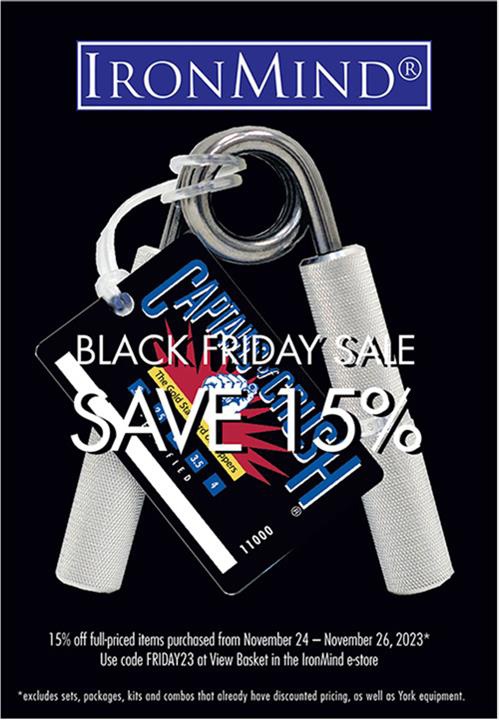 Save 15% on world reknown IronMind equipment. 5% of sales during Black Friday Weekend will be donated equally to three of IronMind’s favorite charitable organizations: American Red Cross, World Central Kitchen, and Médecins Sans Frontière