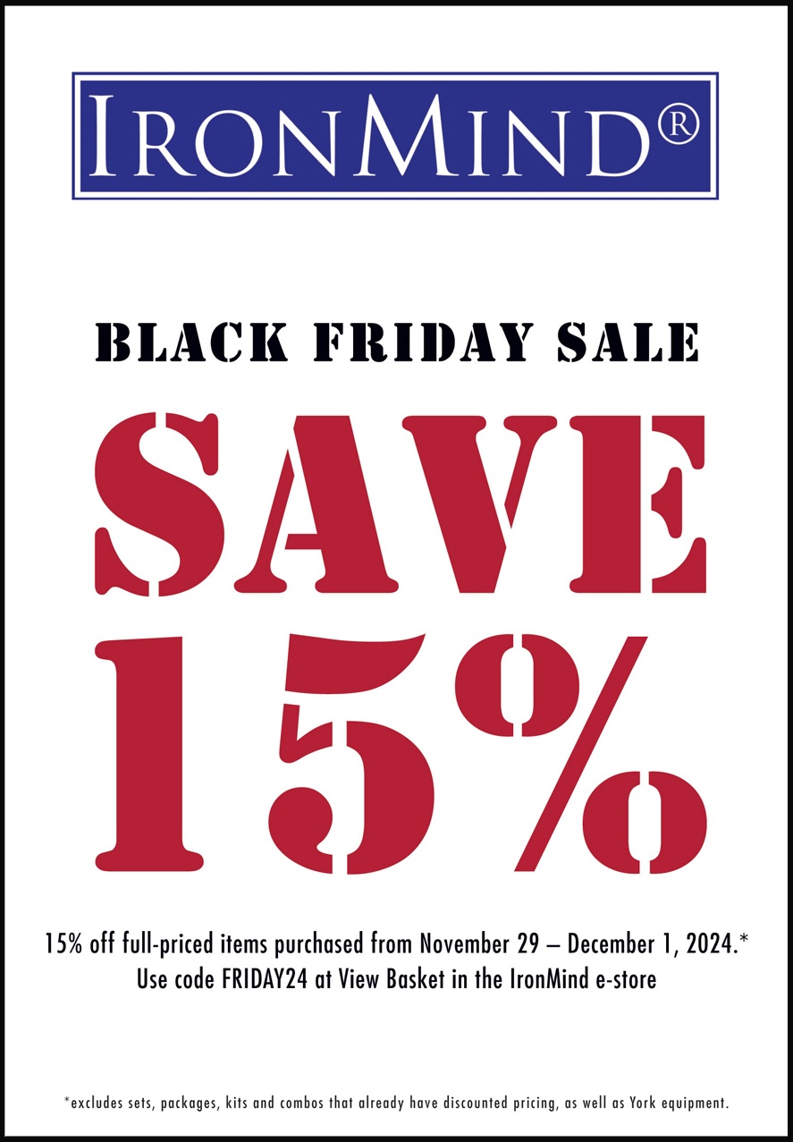 It’s Black Friday weekend—November 29–December 1—at IronMind, so here’s your chance to save 15% on best-of-class IronMind products.*